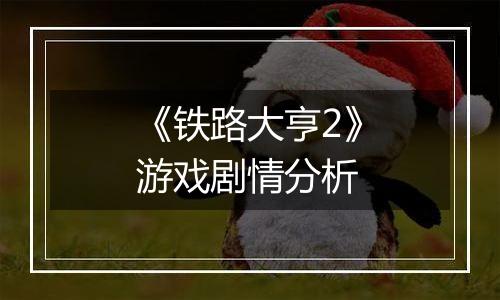 《铁路大亨2》游戏剧情分析