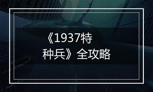 《1937特种兵》全攻略
