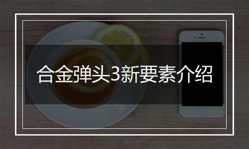 合金弹头3新要素介绍