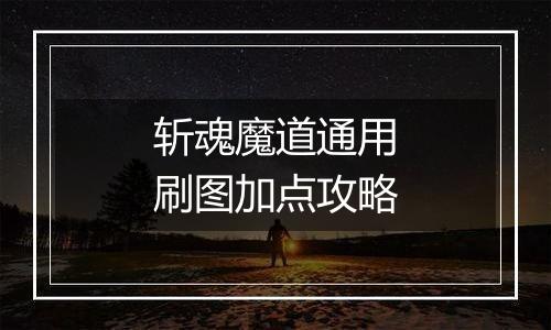斩魂魔道通用刷图加点攻略