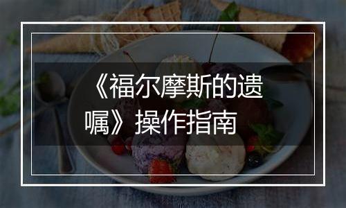 《福尔摩斯的遗嘱》操作指南
