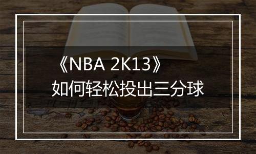 《NBA 2K13》如何轻松投出三分球