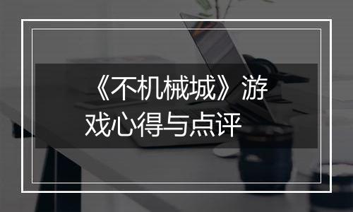 《不机械城》游戏心得与点评