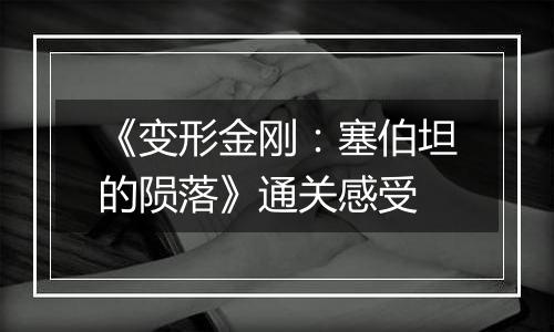 《变形金刚：塞伯坦的陨落》通关感受