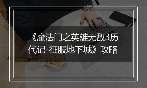 《魔法门之英雄无敌3历代记-征服地下城》攻略