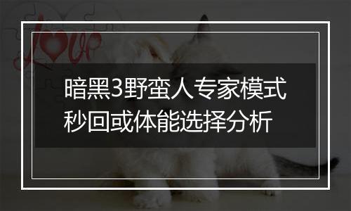 暗黑3野蛮人专家模式秒回或体能选择分析