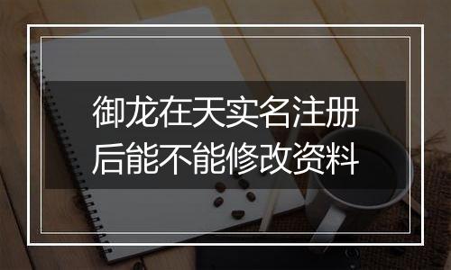 御龙在天实名注册后能不能修改资料