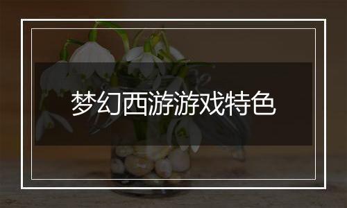 梦幻西游游戏特色