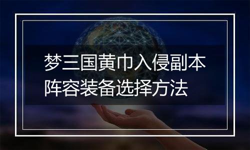 梦三国黄巾入侵副本阵容装备选择方法