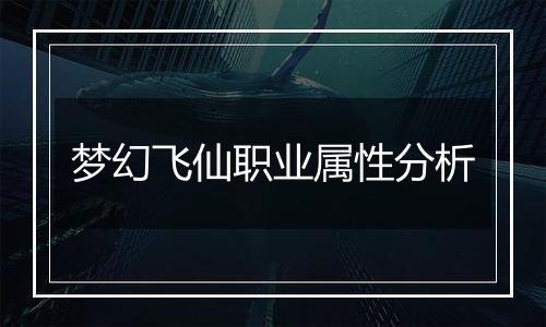 梦幻飞仙职业属性分析