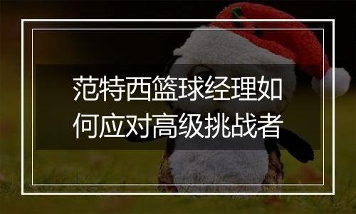 范特西篮球经理如何应对高级挑战者