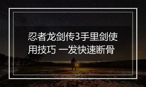 忍者龙剑传3手里剑使用技巧 一发快速断骨