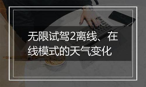 无限试驾2离线、在线模式的天气变化