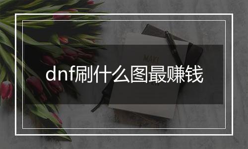 dnf刷什么图最赚钱