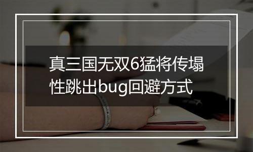 真三国无双6猛将传塌性跳出bug回避方式