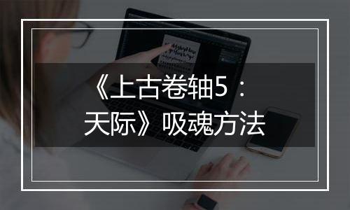 《上古卷轴5：天际》吸魂方法