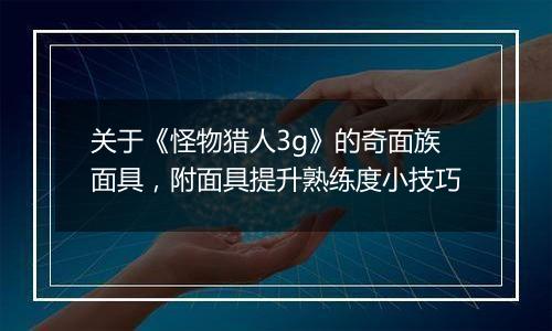 关于《怪物猎人3g》的奇面族面具，附面具提升熟练度小技巧