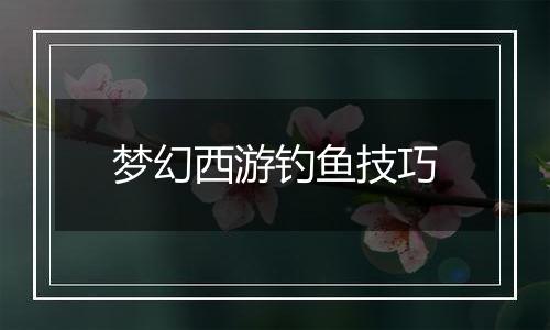 梦幻西游钓鱼技巧