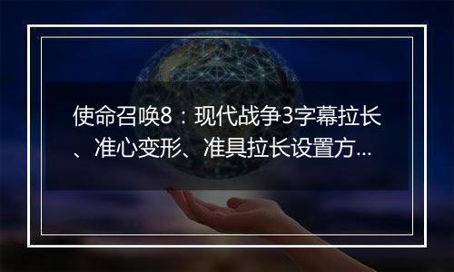使命召唤8：现代战争3字幕拉长、准心变形、准具拉长设置方法