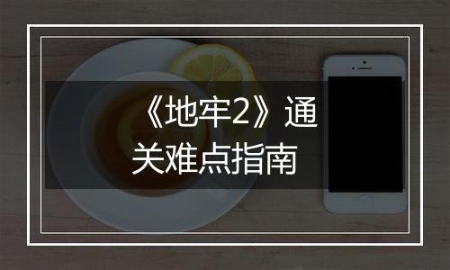 《地牢2》通关难点指南