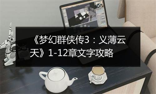 《梦幻群侠传3：义薄云天》1-12章文字攻略