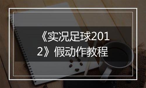 《实况足球2012》假动作教程