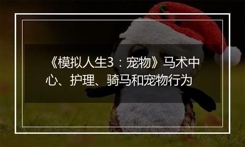 《模拟人生3：宠物》马术中心、护理、骑马和宠物行为