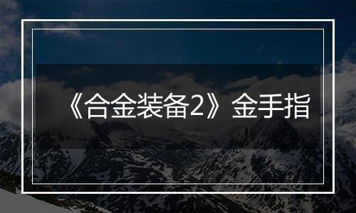 《合金装备2》金手指