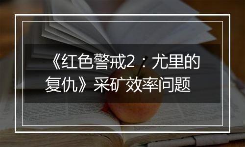 《红色警戒2：尤里的复仇》采矿效率问题