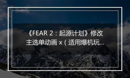 《FEAR 2：起源计划》修改主选单动画 x（适用爆机玩家）
