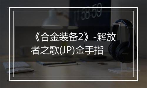 《合金装备2》-解放者之歌(JP)金手指