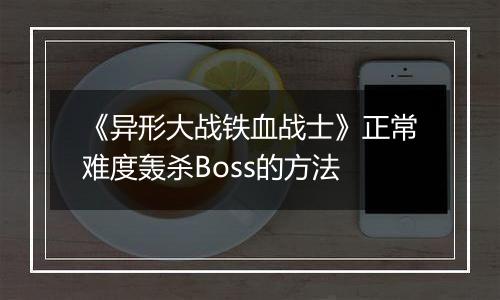 《异形大战铁血战士》正常难度轰杀Boss的方法