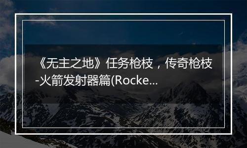 《无主之地》任务枪枝，传奇枪枝-火箭发射器篇(Rocket Launcher)