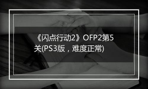《闪点行动2》OFP2第5关(PS3版，难度正常)