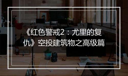 《红色警戒2：尤里的复仇》空投建筑物之高级篇