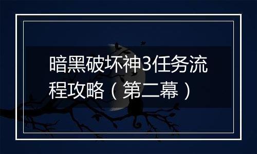 暗黑破坏神3任务流程攻略（第二幕）