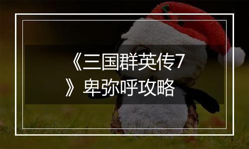 《三国群英传7》卑弥呼攻略