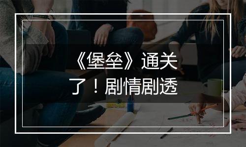 《堡垒》通关了！剧情剧透