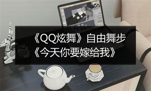 《QQ炫舞》自由舞步《今天你要嫁给我》