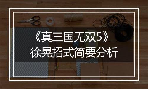 《真三国无双5》徐晃招式简要分析