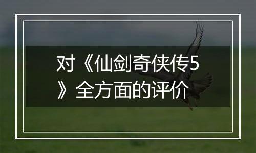 对《仙剑奇侠传5》全方面的评价