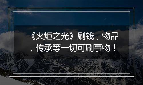 《火炬之光》刷钱，物品，传承等一切可刷事物！