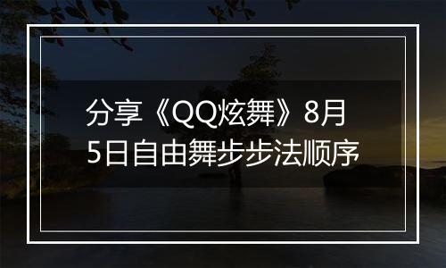 分享《QQ炫舞》8月5日自由舞步步法顺序