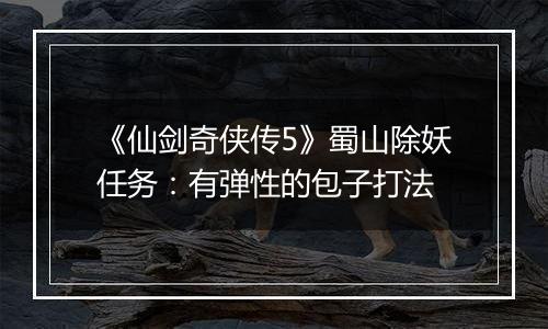 《仙剑奇侠传5》蜀山除妖任务：有弹性的包子打法