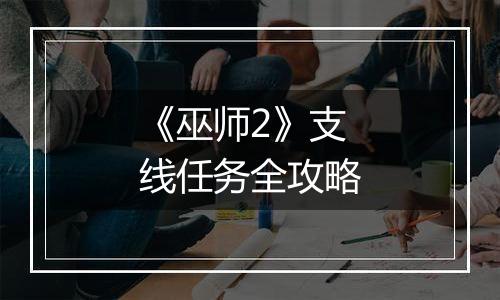 《巫师2》支线任务全攻略