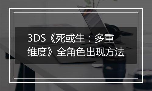 3DS《死或生：多重维度》全角色出现方法
