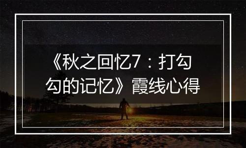 《秋之回忆7：打勾勾的记忆》霞线心得