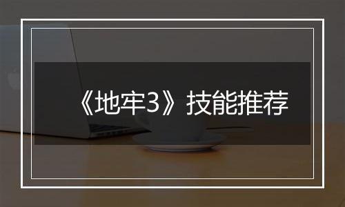 《地牢3》技能推荐