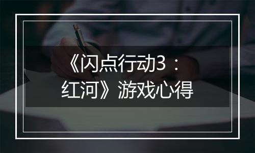 《闪点行动3：红河》游戏心得