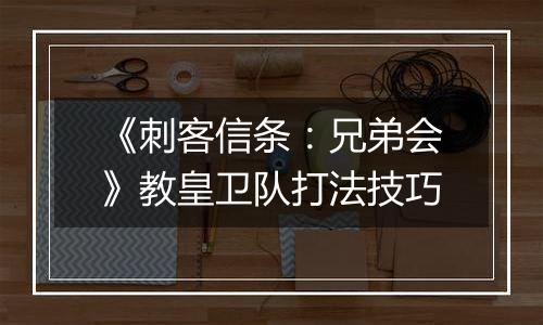 《刺客信条：兄弟会》教皇卫队打法技巧